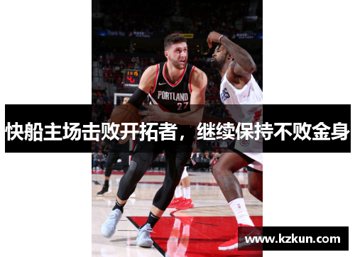 快船主场击败开拓者，继续保持不败金身