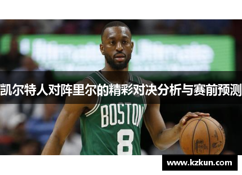 凯尔特人对阵里尔的精彩对决分析与赛前预测
